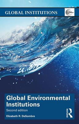 Global Environmental Institutions - DeSombre, Elizabeth R.