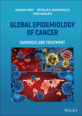 Global Epidemiology of Cancer: Diagnosis and Treatment - Moini, Jahangir, and Avgeropoulos, Nicholas G., and Badolato, Craig