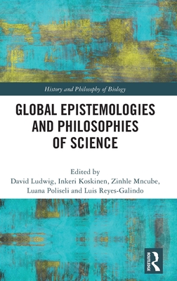 Global Epistemologies and Philosophies of Science - Ludwig, David (Editor), and Koskinen, Inkeri (Editor), and Mncube, Zinhle (Editor)