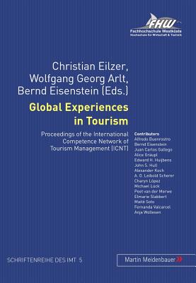 Global Experiences in Tourism: Proceedings of the International Competence Network of Tourism Management (ICNT) - Eilzer, Christian (Editor), and Arlt, Wolfgang Georg (Editor), and Eisenstein, Bernd (Editor)