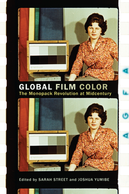 Global Film Color: The Monopack Revolution at Midcentury - Street, Sarah (Contributions by), and Yumibe, Joshua (Contributions by), and Soloman, Stefan (Contributions by)