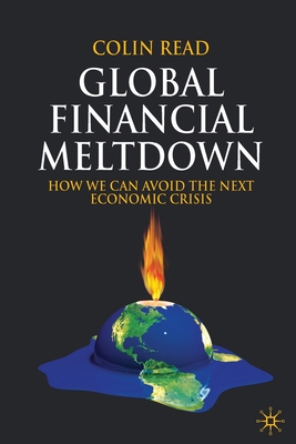 Global Financial Meltdown: How We Can Avoid the Next Economic Crisis - Read, C