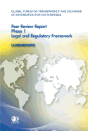 Global Forum on Transparency and Exchange of Information for Tax Purposes Peer Reviews: Luxembourg 2011: Phase 1: Legal and Regulatory Framework