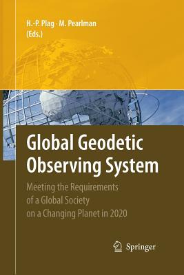 Global Geodetic Observing System: Meeting the Requirements of a Global Society on a Changing Planet in 2020 - Plag, Hans-Peter (Editor), and Pearlman, Michael (Editor)