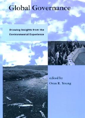 Global Governance: Drawing Insights from the Environmental Experience - Young, Oran R, Professor (Editor)