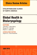 Global Health in Otolaryngology, an Issue of Otolaryngologic Clinics of North America: Volume 51-3