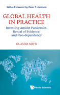 Global Health in Practice: Investing Amidst Pandemics, Denial of Evidence, and Neo-Dependency