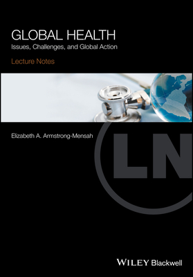 Global Health: Issues, Challenges, and Global Action - Armstrong-Mensah, Elizabeth A.