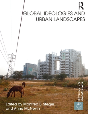 Global Ideologies and Urban Landscapes - Steger, Manfred (Editor), and McNevin, Anne (Editor)