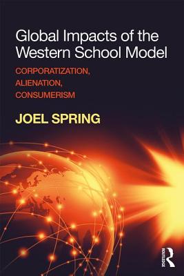 Global Impacts of the Western School Model: Corporatization, Alienation, Consumerism - Spring, Joel