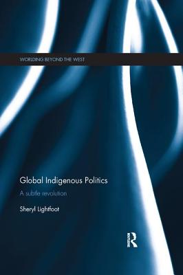 Global Indigenous Politics: A Subtle Revolution - Lightfoot, Sheryl