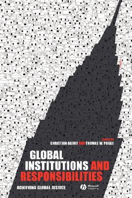 Global Institutions and Responsibilities: Achieving Global Justice - Barry, Christian (Editor), and Pogge, Thomas W (Editor)