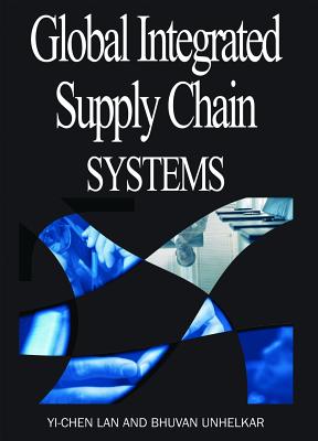 Global Integrated Supply Chain Systems - Lan, Yi-Chen (Editor), and Unhelkar, Bhuvan (Editor)