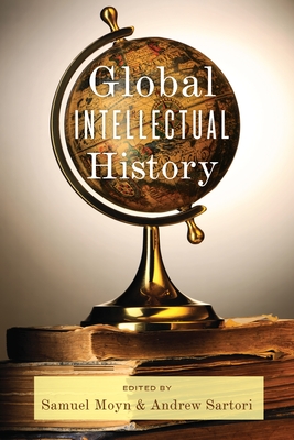 Global Intellectual History - Moyn, Samuel (Editor), and Sartori, Andrew (Editor)