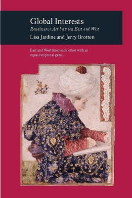Global Interests: Renaissance Art Between East and West - Jardine, Lisa, and Brotton, Jerry
