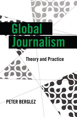 Global Journalism: Theory and Practice - Cottle, Simon (Series edited by), and Berglez, Peter