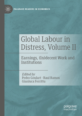 Global Labour in Distress, Volume II: Earnings, (In)decent Work and Institutions - Goulart, Pedro (Editor), and Ramos, Raul (Editor), and Ferrittu, Gianluca (Editor)