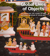 Global Lives of Objects: Celebrating 100 Years of the National Museum of Asian Art
