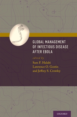 Global Management of Infectious Disease After Ebola - Halabi, Sam F (Editor), and Gostin, Lawrence O (Editor), and Crowley, Jeffrey S (Editor)