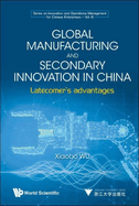 Global Manufacturing and Secondary Innovation in China: Latecomer's Advantages