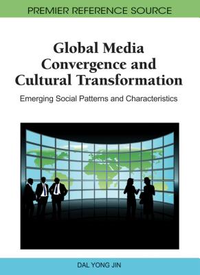 Global Media Convergence and Cultural Transformation: Emerging Social Patterns and Characteristics - Jin, Dal Yong (Editor)