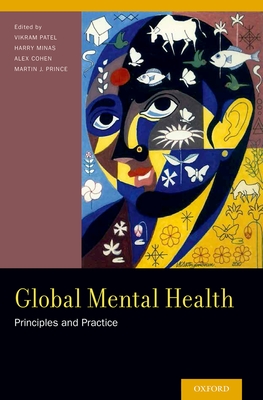 Global Mental Health: Principles and Practice - Patel, Vikram (Editor), and Minas, Harry (Editor), and Cohen, Alex (Editor)