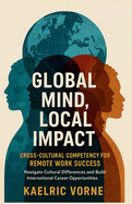 Global Mind, Local Impact- Cross Cultural Competency for Remote Work Success: Navigate Cultural Differences and Build International Career Opportunities