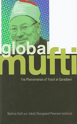 Global Mufti: The Phenomenon of Yusuf Al-Qaradawi - Graf, Bettina, Professor (Editor), and Skovgaard-Petersen, Jakob, Professor (Editor)
