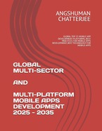 Global Multi-Sector and Multi-Platform Mobile Apps Development 2025 - 2035: Global Top 25 Mobile App Development Platforms, Best Practices for Mobile Apps Development, Best Technology for Mobile Apps