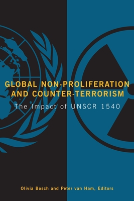 Global Non-Proliferation and Counter-Terrorism: The Impact of UNSCR 1540 - Bosch, Olivia (Editor), and Ham, Peter Van (Editor)