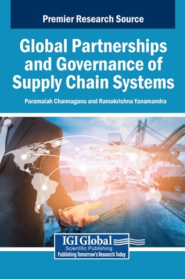 Global Partnerships and Governance of Supply Chain Systems - Channaganu, Paramaiah (Editor), and Yanamandra, Ramakrishna (Editor)