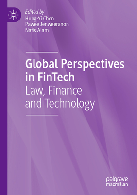 Global Perspectives in FinTech: Law, Finance and Technology - Chen, Hung-Yi (Editor), and Jenweeranon, Pawee (Editor), and Alam, Nafis (Editor)