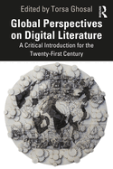 Global Perspectives on Digital Literature: A Critical Introduction for the Twenty-First Century