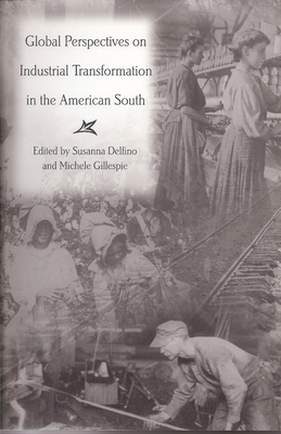 Global Perspectives on Industrial Transformation in the American South: Volume 1 - Delfino, Susanna, Ms. (Editor), and Gillespie, Michele (Editor)