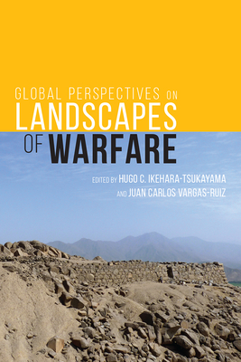 Global Perspectives on Landscapes of Warfare - Ikehara-Tsukayama, Hugo C (Editor), and Vargas Ruiz, Juan Carlos (Editor)