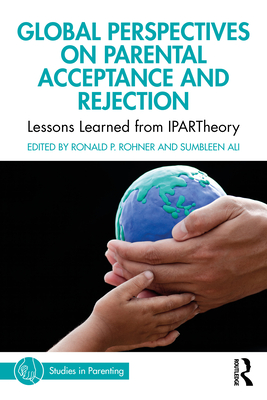 Global Perspectives on Parental Acceptance and Rejection: Lessons Learned from Ipartheory - Rohner, Ronald P (Editor), and Ali, Sumbleen (Editor)