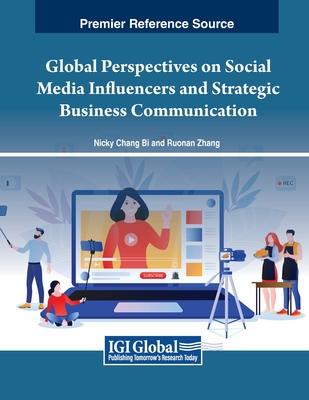 Global Perspectives on Social Media Influencers and Strategic Business Communication - Bi, Nicky Chang (Editor), and Zhang, Ruonan (Editor)