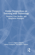 Global Perspectives on Teaching with Technology: Theories, Case Studies, and Integration Strategies