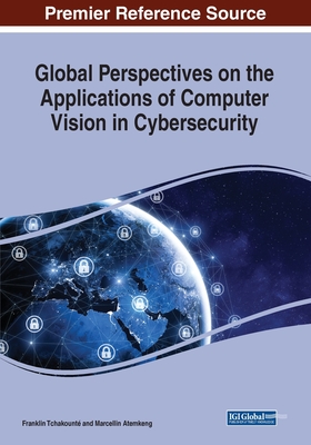 Global Perspectives on the Applications of Computer Vision in Cybersecurity - Tchakounte , Franklin (Editor), and Atemkeng, Marcellin (Editor)