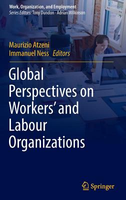 Global Perspectives on Workers' and Labour Organizations - Atzeni, Maurizio, Dr. (Editor), and Ness, Immanuel, Professor (Editor)