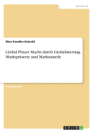 Global Player. Macht Durch Globalisierung, Marktprasenz Und Marktanteile