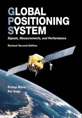 Global Positioning System: Signals, Measurements, and Performance (Revised Second Edition) - Enge, Per, and Misra, Pratap