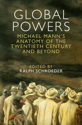 Global Powers: Michael Mann's Anatomy of the Twentieth Century and Beyond - Schroeder, Ralph (Editor)