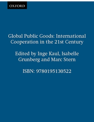 Global Public Goods: International Cooperation in the 21st Century - Kaul, Inge (Editor), and Grunberg, Isabelle (Editor), and Stern, Marc (Editor)