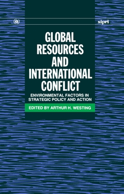 Global Resources and International Conflict: Environmental Factors in Strategic Policy and Action - Westing, Arthur H (Editor)