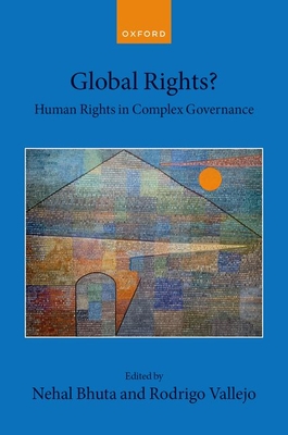 Global Rights?: Human Rights in Complex Governance - Bhuta, Nehal (Editor), and Vallejo, Rodrigo (Editor)