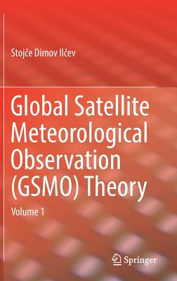 Global Satellite Meteorological Observation (Gsmo) Theory: Volume 1 - Il ev, Stoj e Dimov