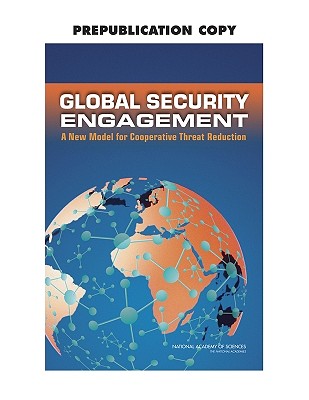 Global Security Engagement: A New Model for Cooperative Threat Reduction - National Academy of Sciences, and Policy and Global Affairs, and Committee on International Security and Arms Control