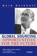 Global Sourcing: Opportunities for the Future China, India, Eastern Europe -- How to Benefit from the Potential of International Procurement