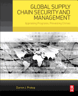 Global Supply Chain Security and Management: Appraising Programs, Preventing Crimes